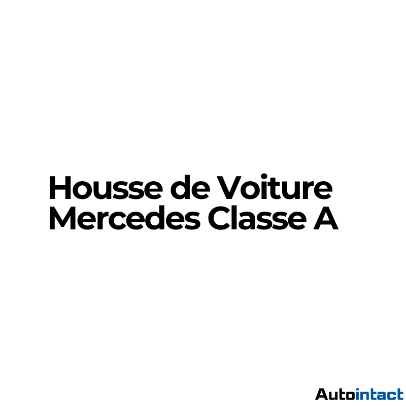 Housse de Voiture Mercedes Classe A