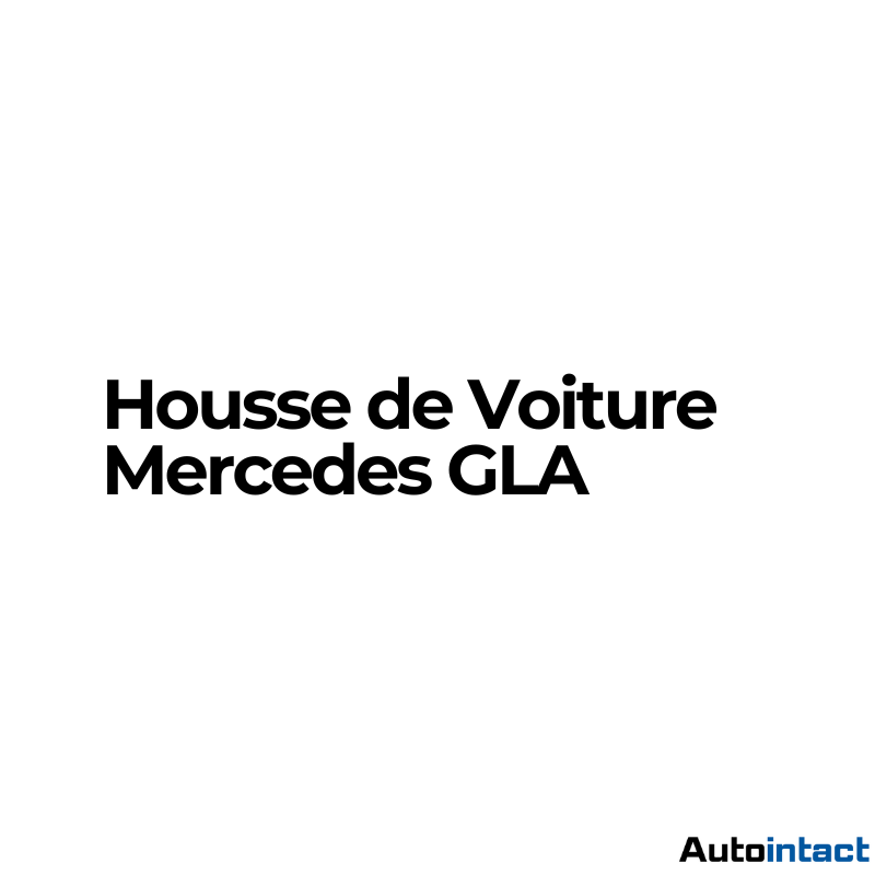 Housse de Voiture Mercedes GLA